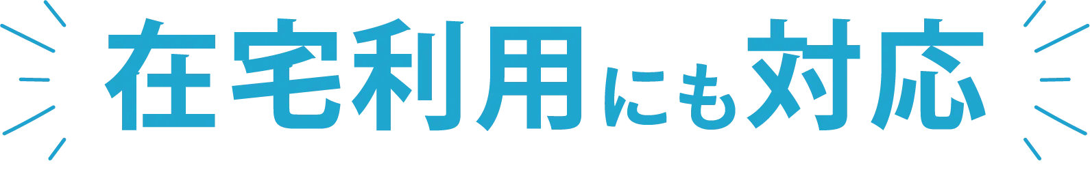 在宅利用にも対応